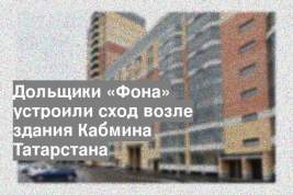 Дольщики «Фона» устроили сход возле здания Кабмина Татарстана