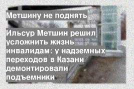 Ильсур Метшин решил усложнить жизнь инвалидам: у надземных переходов в Казани демонтировали подъемники