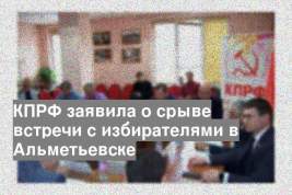 КПРФ заявила о срыве встречи с избирателями в Альметьевске