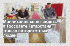 Минниханов хочет видеть в Госсовете Татарстана только авторитетных людей