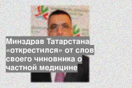 Минздрав Татарстана «открестился» от слов своего чиновника о частной медицине