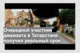 Очередной участник джамаата в Татарстане получил реальный срок