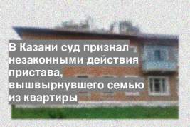 В Казани суд признал незаконными действия пристава, вышвырнувшего семью из квартиры