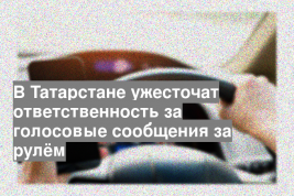 В Татарстане ужесточат ответственность за голосовые сообщения за рулём
