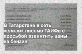 В Татарстане в сеть «слили» письмо ТАИФа с просьбой взвинтить цены на бензин