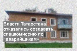 Власти Татарстана отказались создавать спецкомиссию по «аварийщикам»