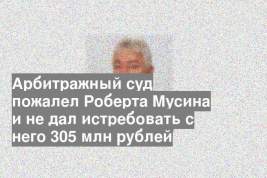 Арбитражный суд пожалел Роберта Мусина и не дал истребовать с него 305 млн рублей
