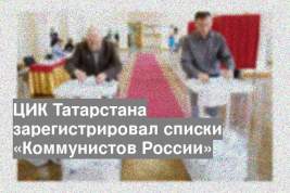 ЦИК Татарстана зарегистрировал списки «Коммунистов России»