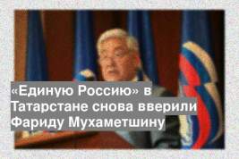 «Единую Россию» в Татарстане снова вверили Фариду Мухаметшину