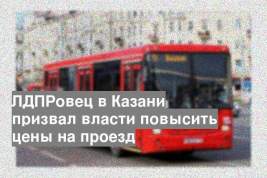 ЛДПРовец в Казани призвал власти повысить цены на проезд