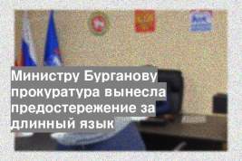 Министру Бурганову прокуратура вынесла предостережение за длинный язык