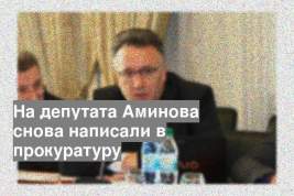На депутата Аминова снова написали в прокуратуру