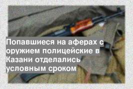 Попавшиеся на аферах с оружием полицейские в Казани отделались условным сроком