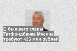 С бывшего главы Татфондбанка Мусина требуют 433 млн рублей