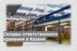Склады ответственного хранения в Казани