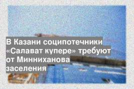 В Казани соципотечники «Салават купере» требуют от Минниханова заселения