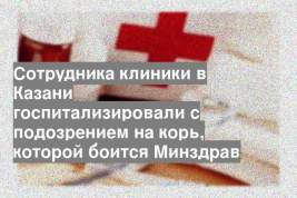 Сотрудника клиники в Казани госпитализировали с подозрением на корь, которой боится Минздрав