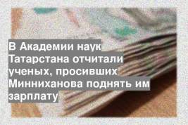 В Академии наук Татарстана отчитали ученых, просивших Минниханова поднять им зарплату