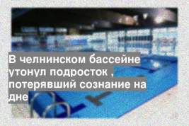 В челнинском бассейне утонул подросток , потерявший сознание на дне