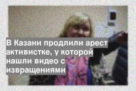 В Казани продлили арест активистке, у которой нашли видео с извращениями