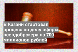 В Казани стартовал процесс по делу аферы псевдоброкера на 700 миллионов рублей