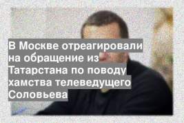 В Москве отреагировали на обращение из Татарстана по поводу хамства телеведущего Соловьева