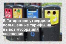 В Татарстане утвердили повышенные тарифы на вывоз мусора для населения