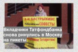 Вкладчики Татфондбанка снова ринулись в Москву на пикеты