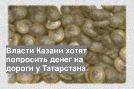 Власти Казани хотят попросить денег на дороги у Татарстана