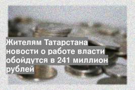 Жителям Татарстана новости о работе власти обойдутся в 241 миллион рублей